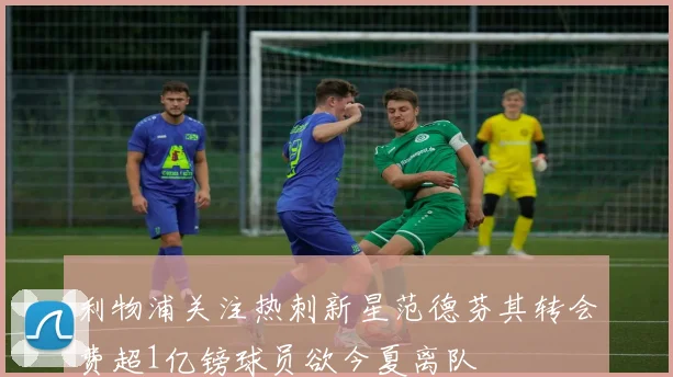 利物浦关注热刺新星范德芬其转会费超1亿镑球员欲今夏离队