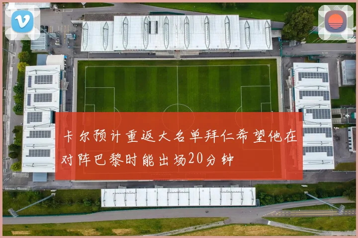 卡尔预计重返大名单拜仁希望他在对阵巴黎时能出场20分钟
