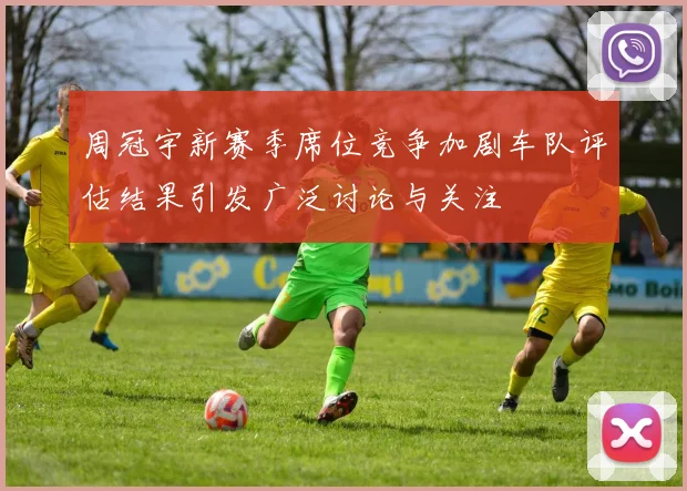 周冠宇新赛季席位竞争加剧车队评估结果引发广泛讨论与关注